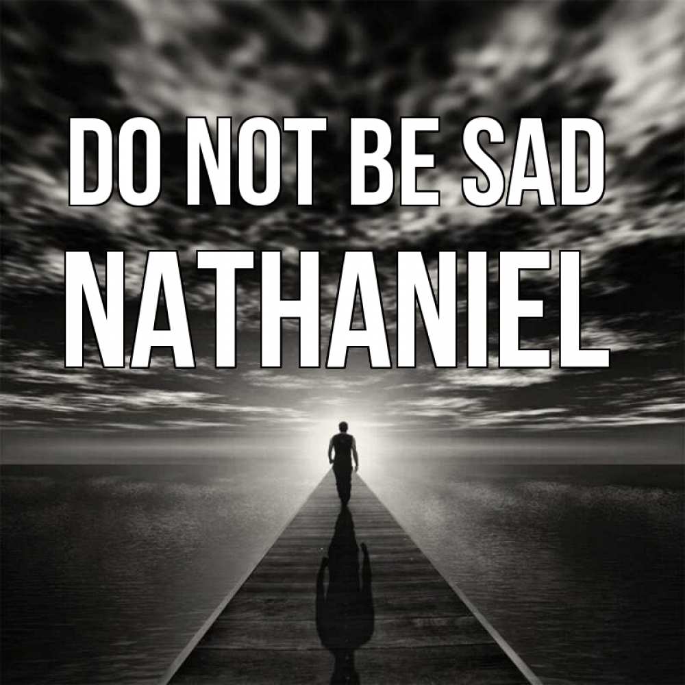Greetings card с именем, Nathaniel Do not be sad человек Greetings with text for free download 