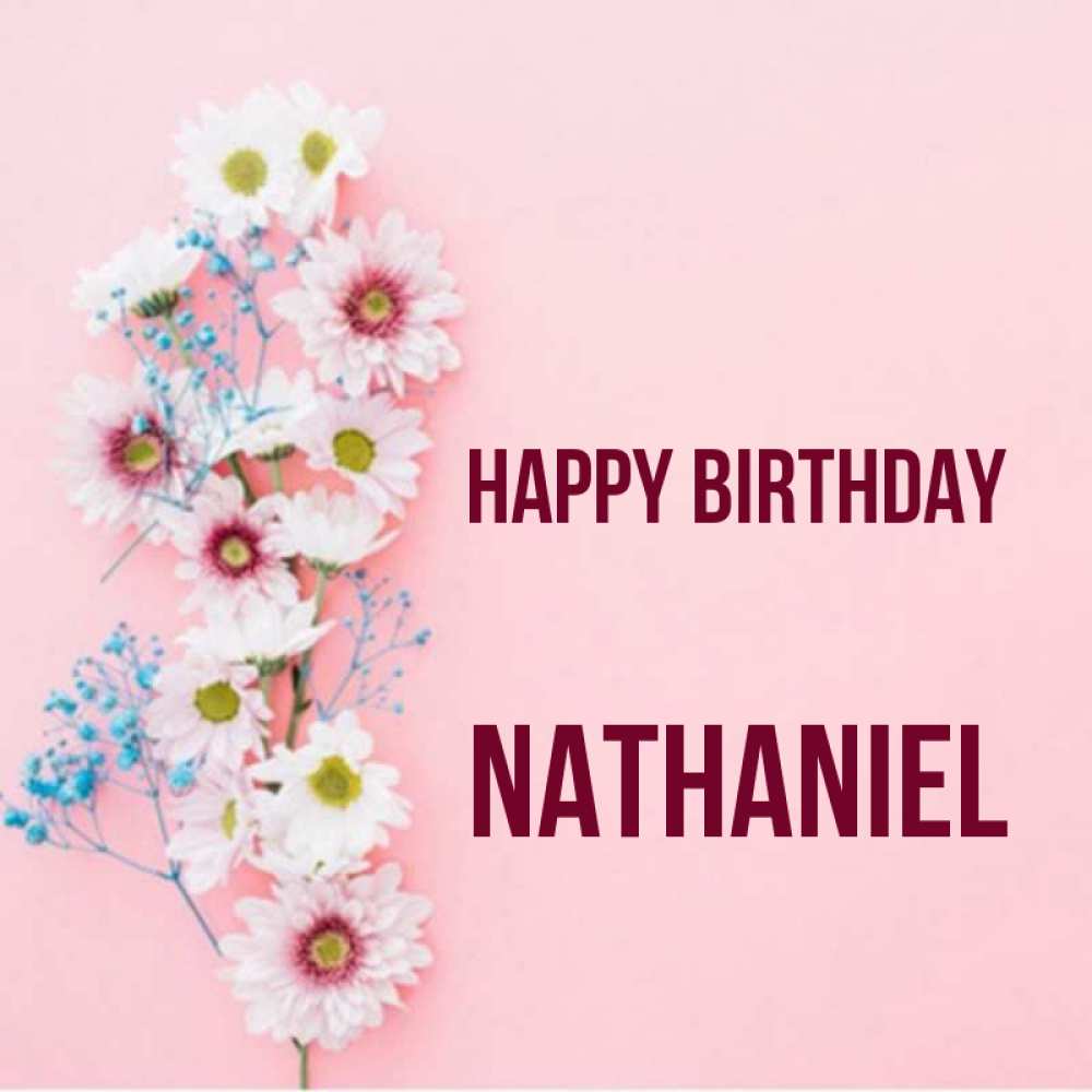 Greetings card с именем, Nathaniel Happy Birthday Родная моя с днем рождения тебя картинка с цветами белыми и голубыми Greetings with text for free download 