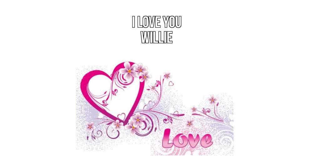 Greetings card с именем, Willie I love you признаюсь тебе в любви Greetings with text for free download 