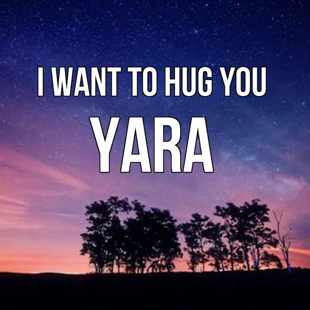 Greetings card с именем, Yara I want to hug you силуэты деревьев Greetings with text for free download 