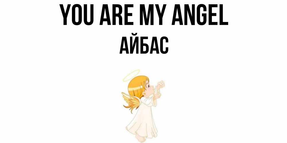 Greetings card с именем, Айбас You are my angel ангел, девочка Greetings with text for free download 