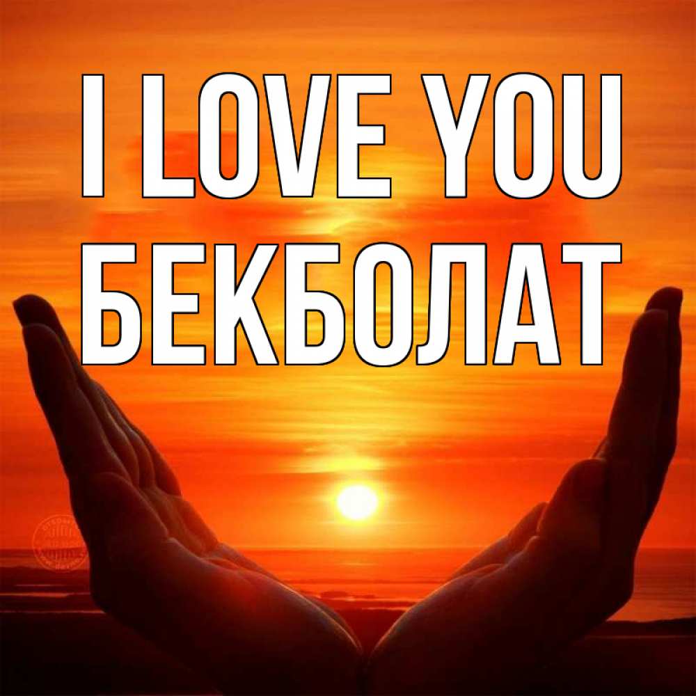 Greetings card с именем, Бекболат I love you в руках Greetings with text for free download 