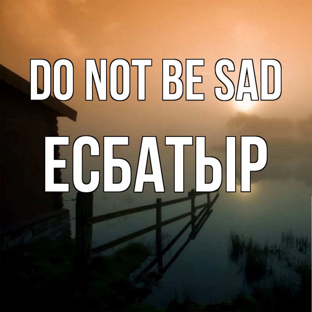 Greetings card с именем, Есбатыр Do not be sad дом у озера Greetings with text for free download 