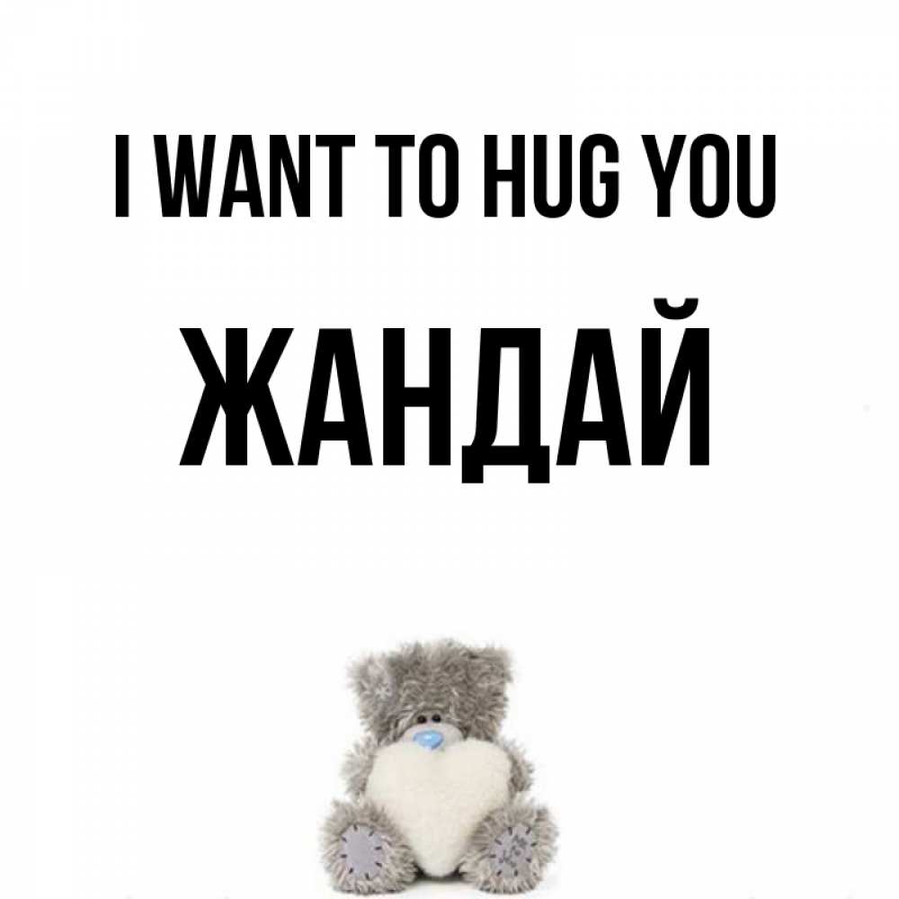 Greetings card с именем, Жандай I want to hug you медвежонок с сердечком белого цвета Greetings with text for free download 