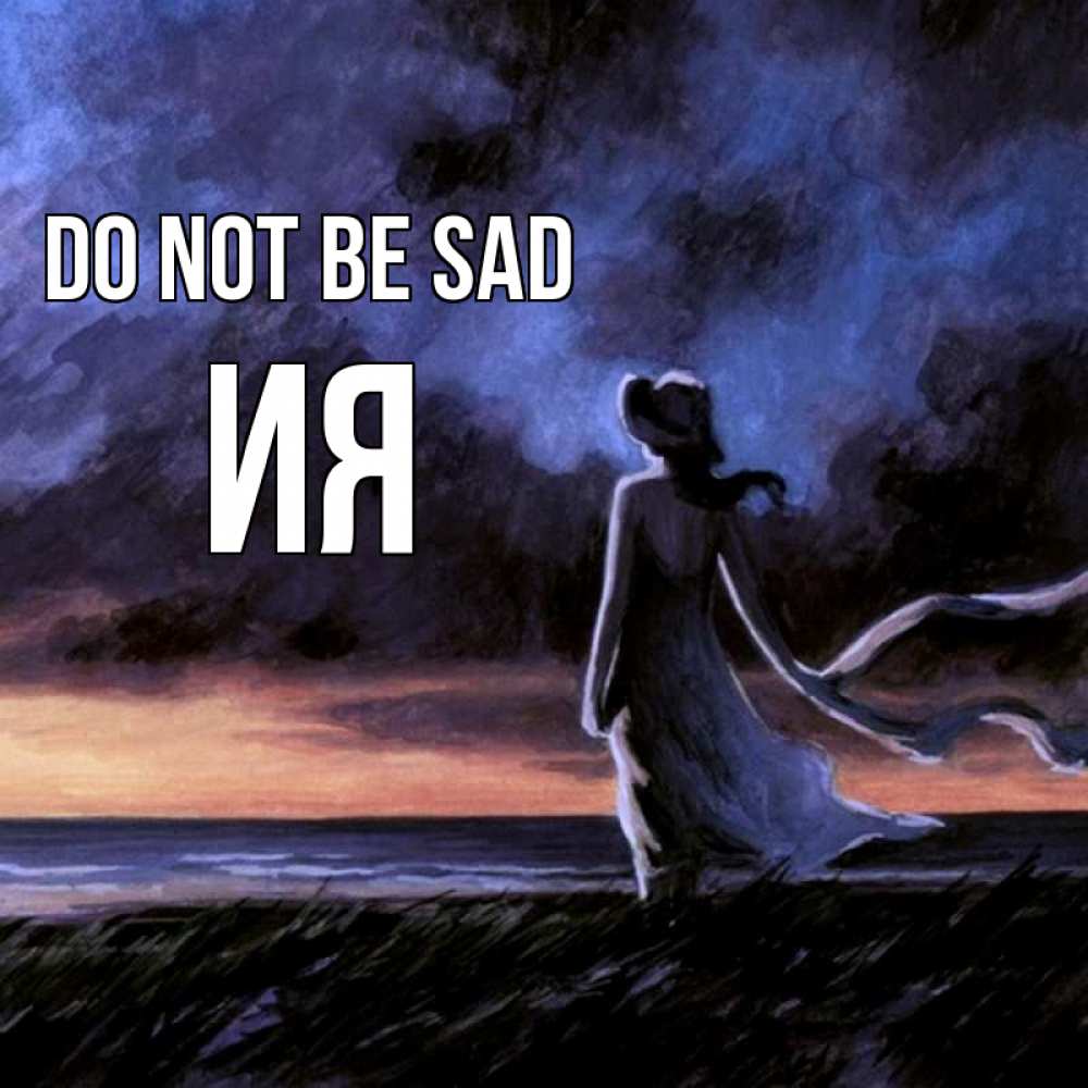 Greetings card с именем, Ия Do not be sad картина Greetings with text for free download 