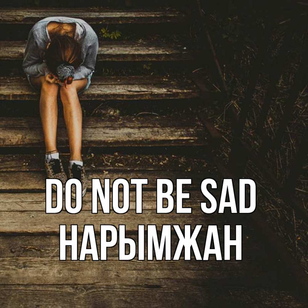 Greetings card с именем, НАРЫМЖАН Do not be sad девушка сидит на деревянных ступеньках Greetings with text for free download 