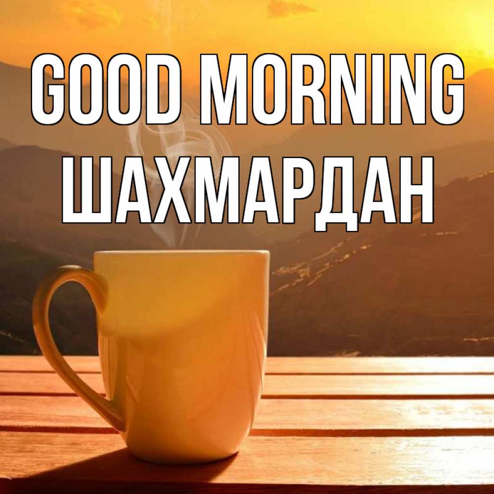 Greetings card с именем, ШАХМАРДАН Good morning кофе в горах Greetings with text for free download 