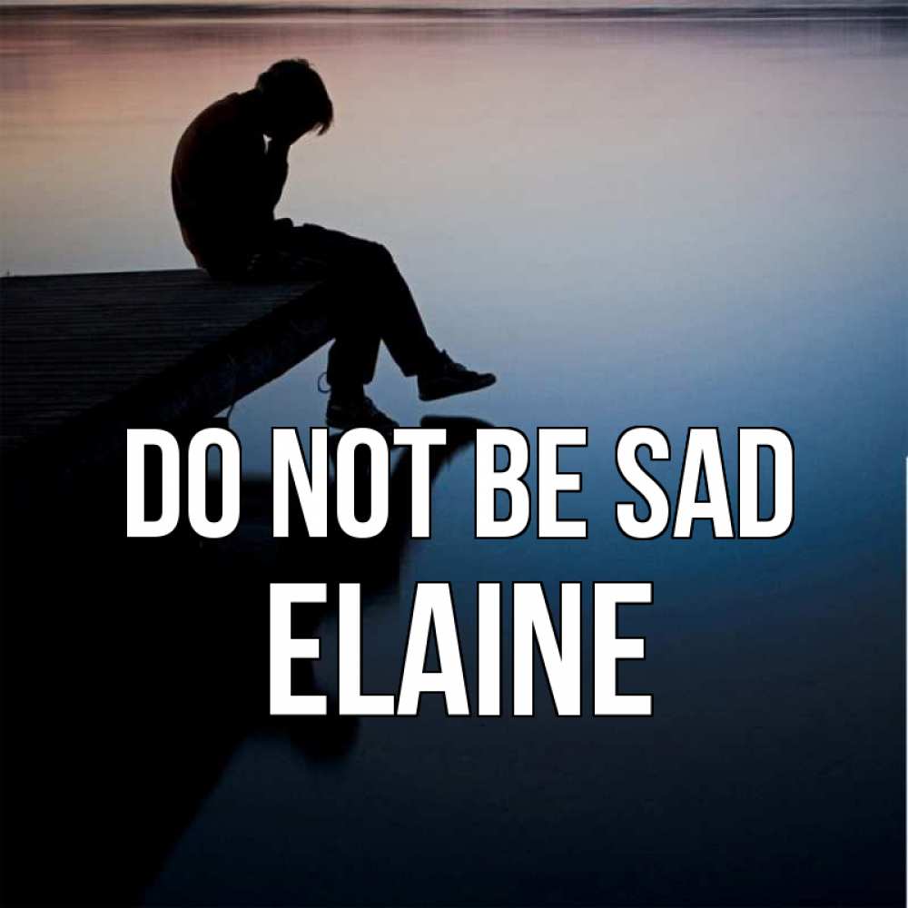 Greetings card с именем, Elaine Do not be sad печаль Greetings with text for free download 