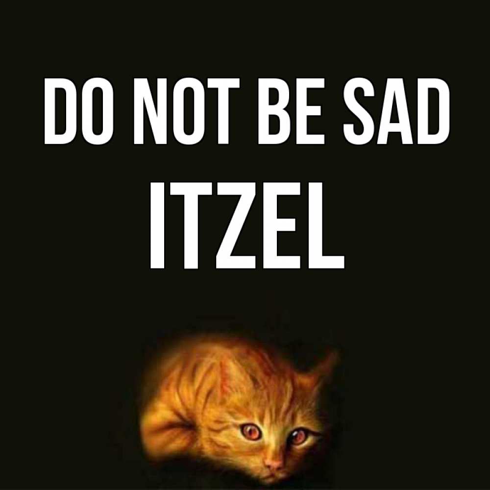 Greetings card с именем, Itzel Do not be sad лежащий кот в темноте Greetings with text for free download 