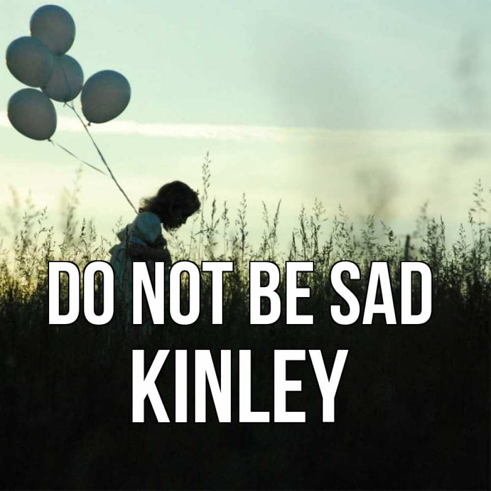 Greetings card с именем, Kinley Do not be sad ребенок Greetings with text for free download 