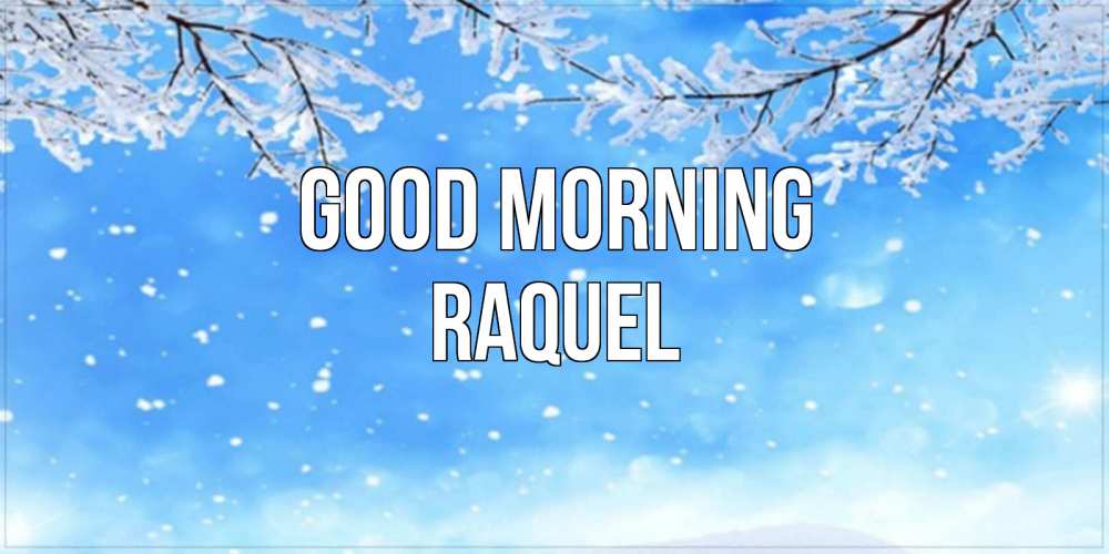 Greetings card с именем, Raquel Good morning снег изморозь и зима Greetings with text for free download 