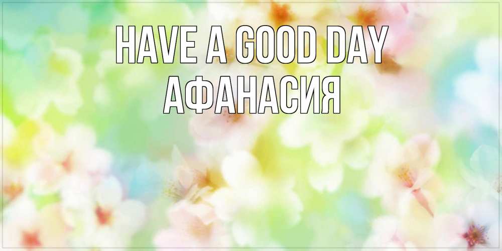 Greetings card с именем, Афанасия Have a good day удачного летнего солнечного дня Greetings with text for free download 