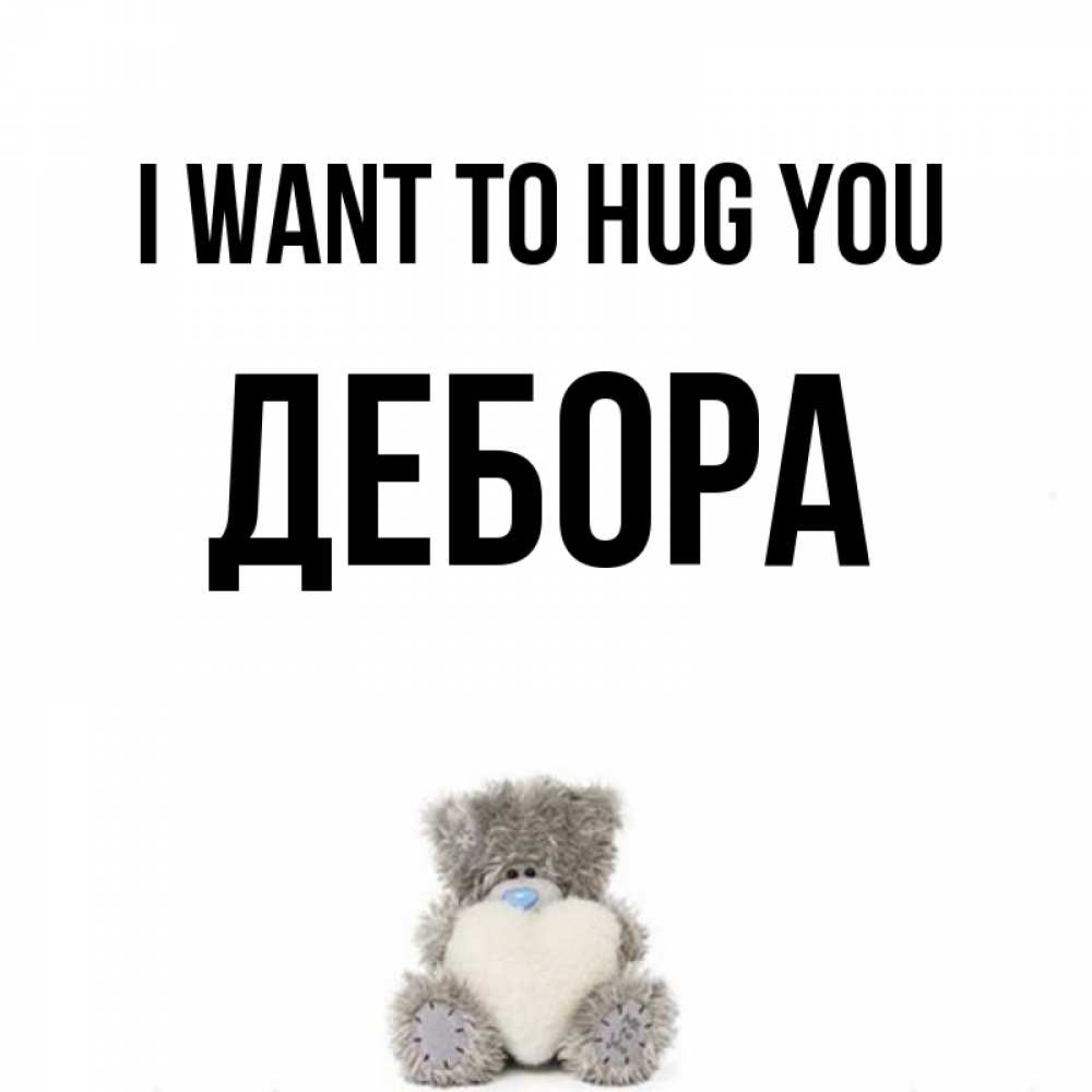 Greetings card с именем, Дебора I want to hug you медвежонок с сердечком белого цвета Greetings with text for free download 