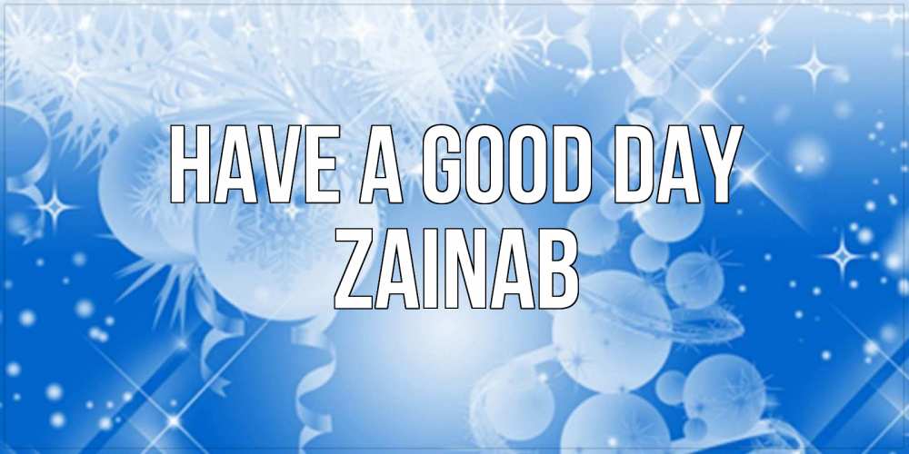 Greetings card с именем, Zainab Have a good day удачи днем Greetings with text for free download 
