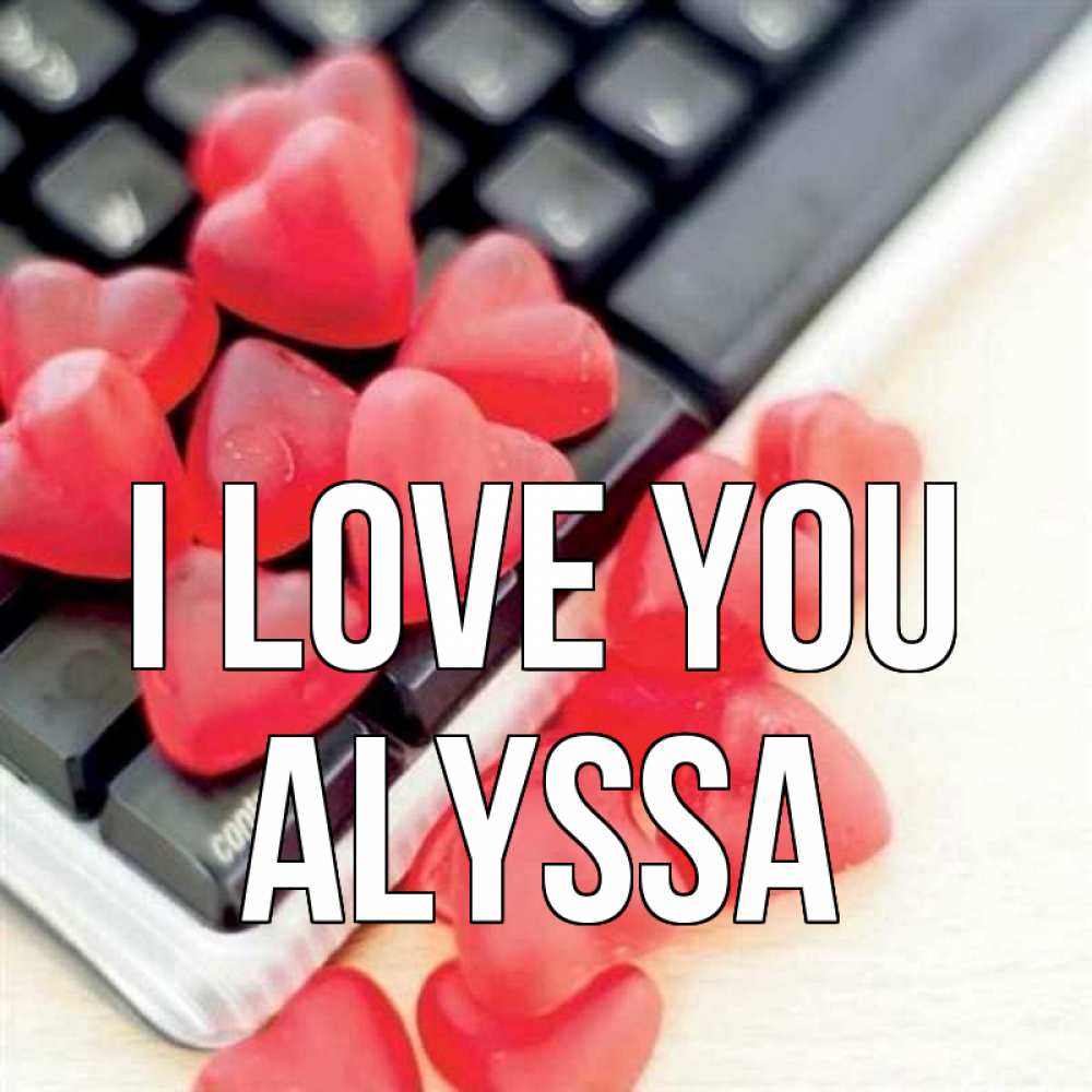Greetings card с именем, Alyssa I love you конфеты в виде сердец Greetings with text for free download 