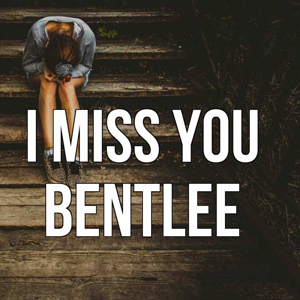 Greetings card с именем, Bentlee I miss you грущу Greetings with text for free download 