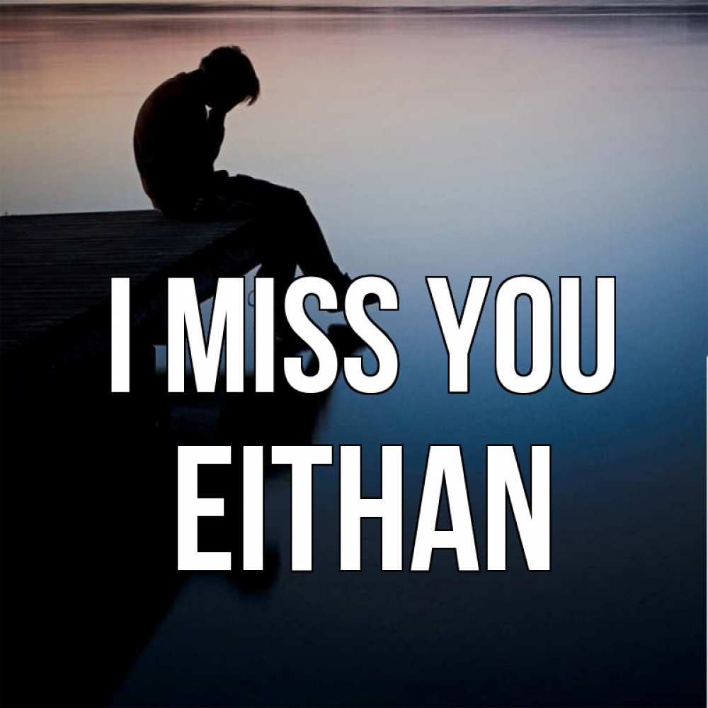 Greetings card с именем, Eithan I miss you печаль Greetings with text for free download 