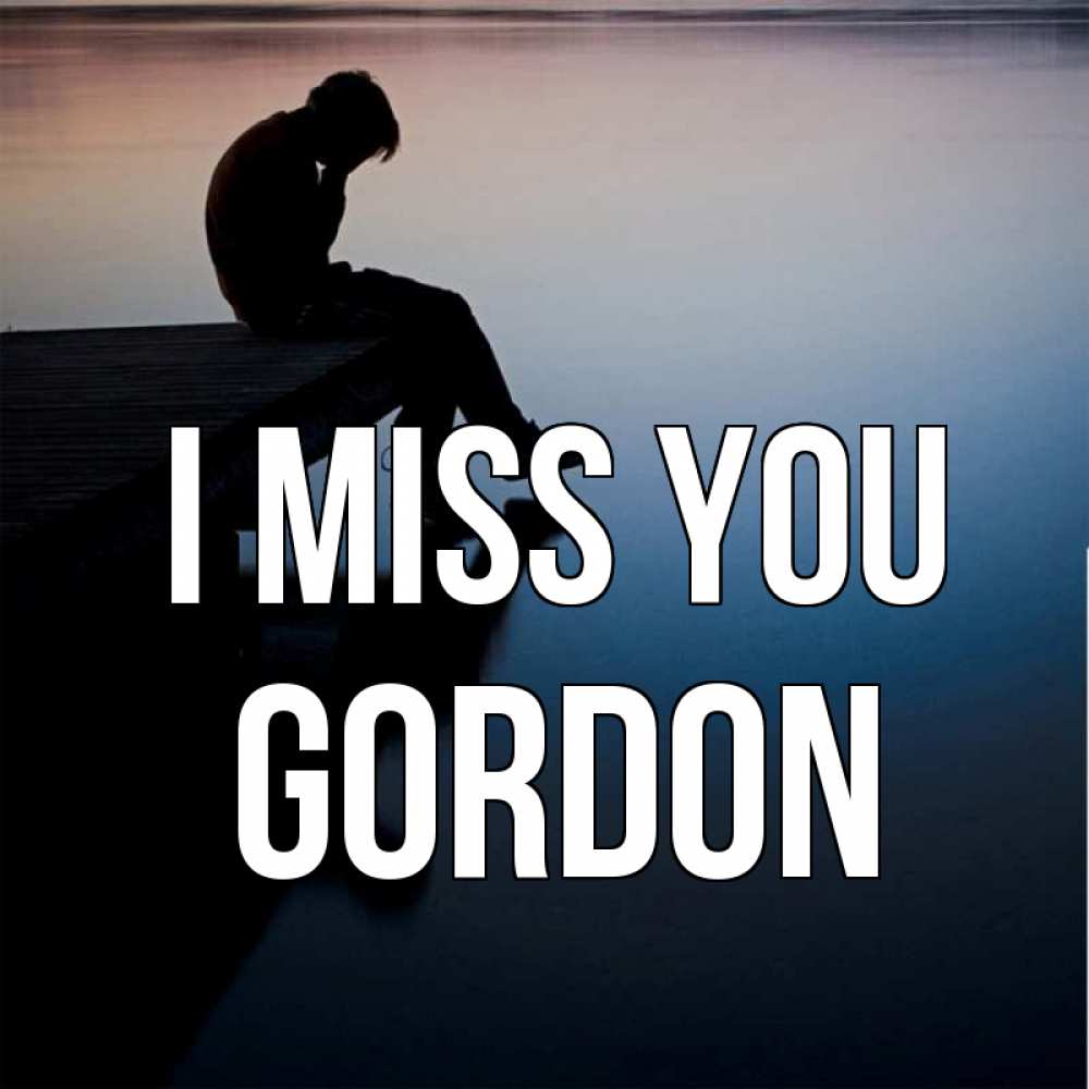 Greetings card с именем, Gordon I miss you печаль Greetings with text for free download 