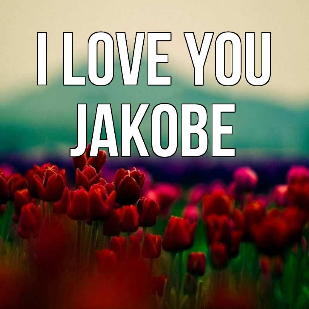 Greetings card с именем, Jakobe I love you тюльпаны 4 Greetings with text for free download 