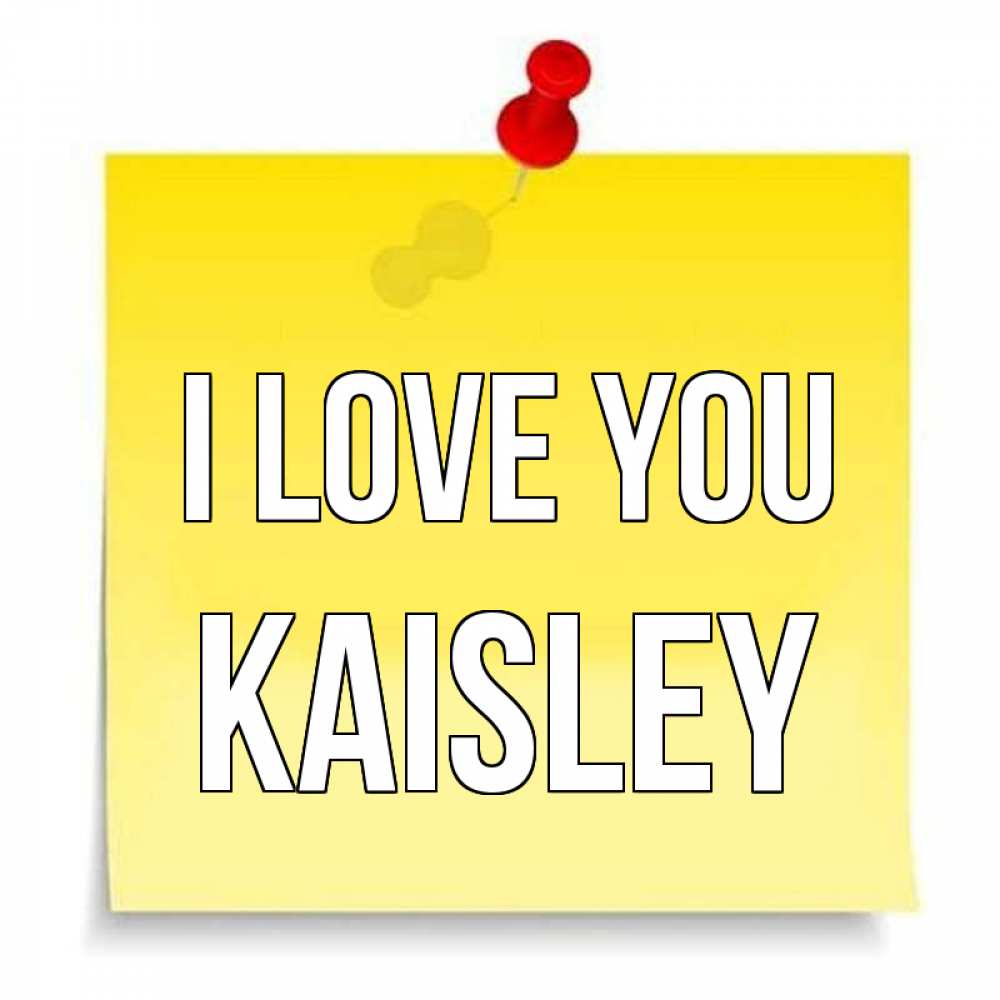 Greetings card с именем, Kaisley I love you ноте Greetings with text for free download 