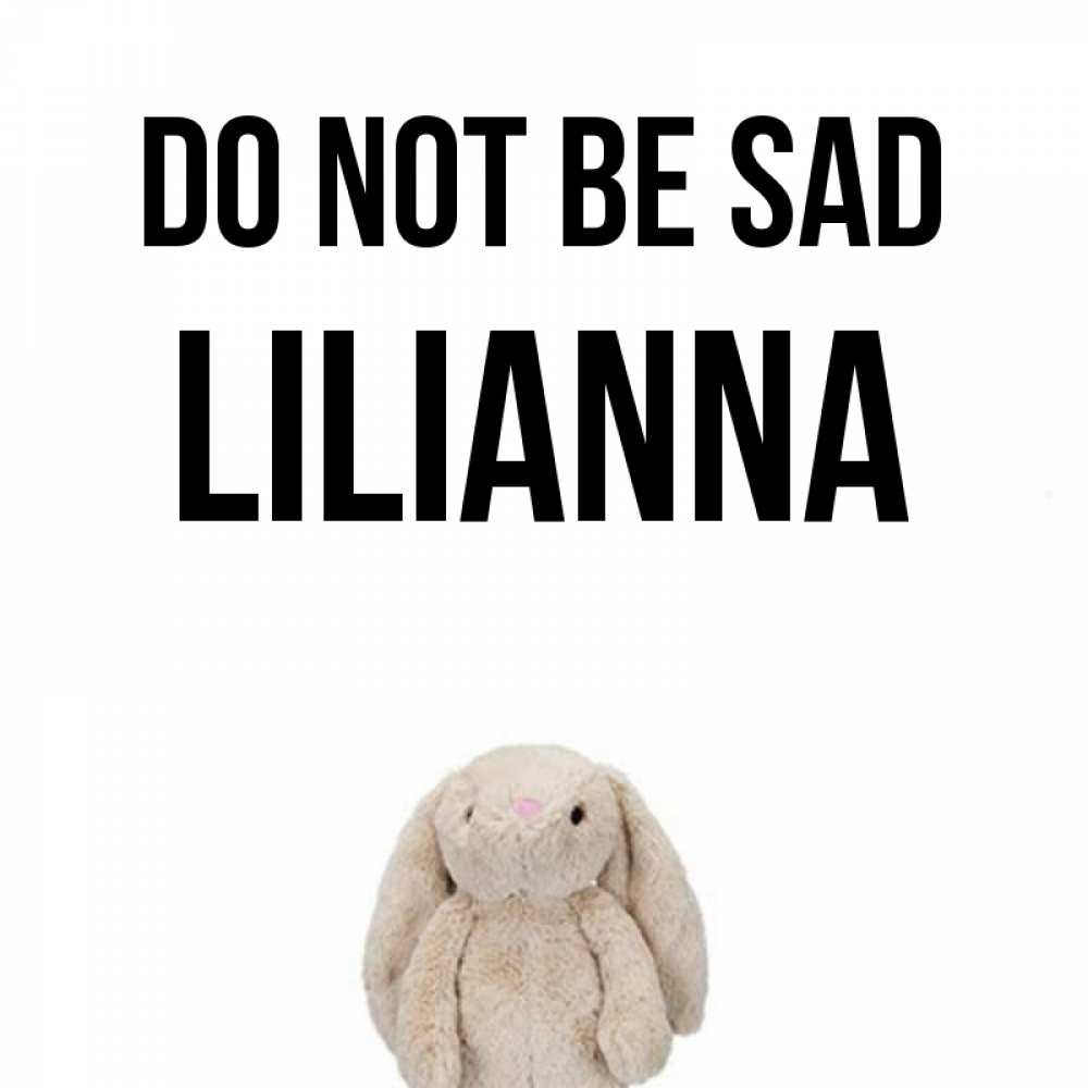 Greetings card с именем, Lilianna Do not be sad детская игрушка зайчика Greetings with text for free download 