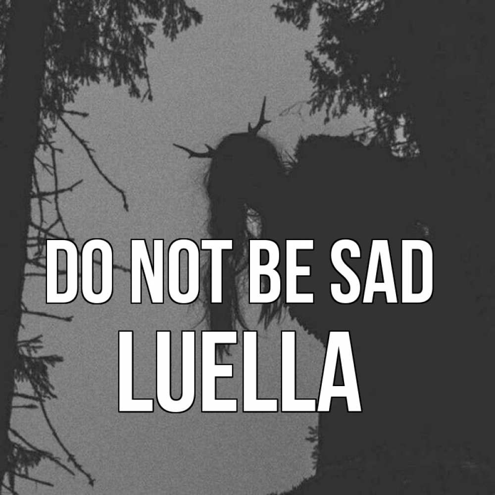 Greetings card с именем, Luella Do not be sad чудище лесное Greetings with text for free download 