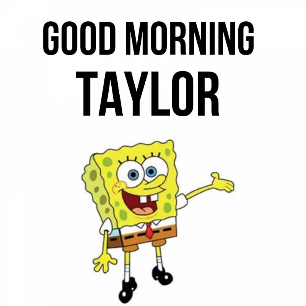 Greetings card с именем, Taylor Good morning губка боб улыбается Greetings with text for free download 