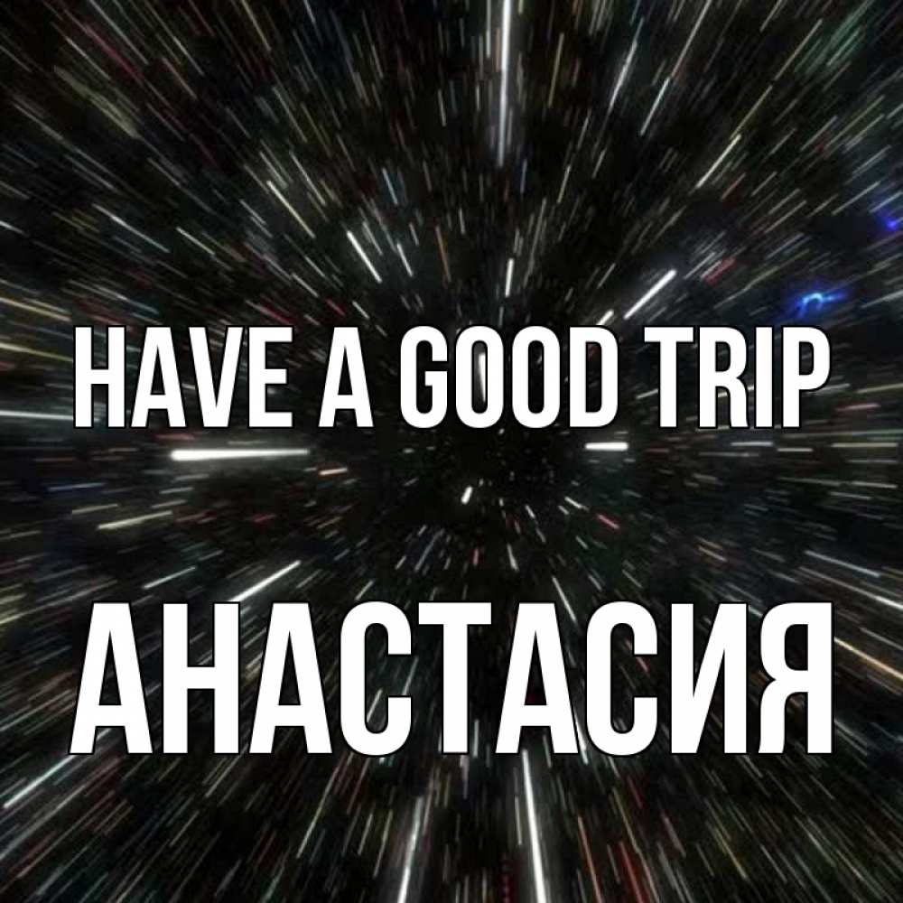 Greetings card с именем, Анастасия Have a good trip туннель Greetings with text for free download 