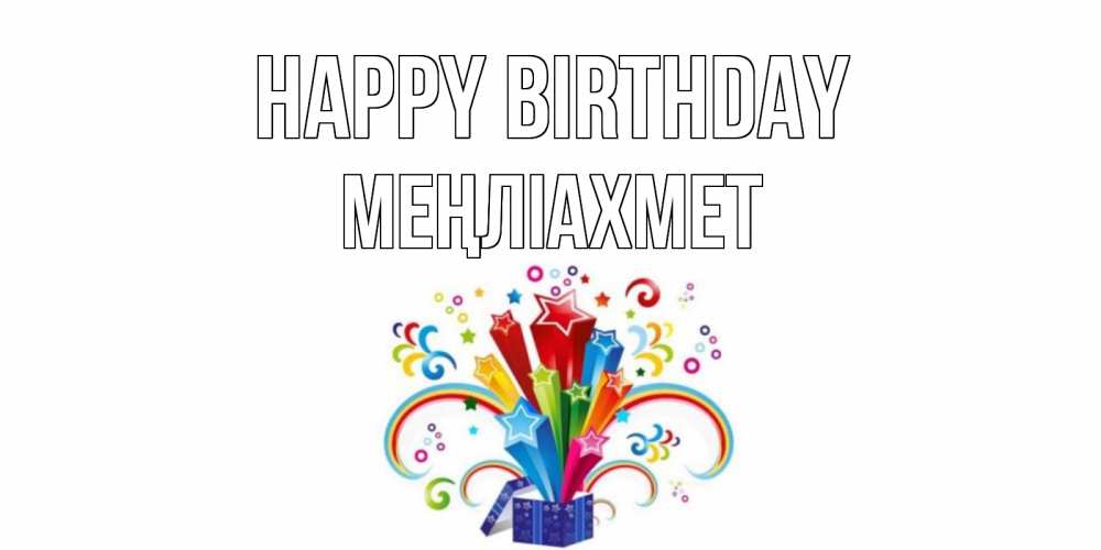 Greetings card с именем, МЕҢЛІАХМЕТ Happy Birthday Коробка,радуга,звезды Greetings with text for free download 