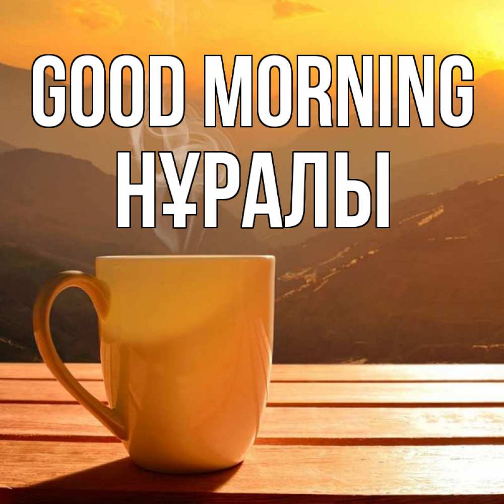Greetings card с именем, НҰРАЛЫ Good morning кофе в горах Greetings with text for free download 