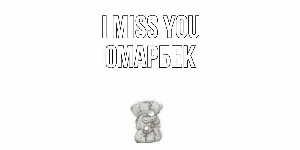 Greetings card с именем, ОМАРБЕК I miss you мишки Greetings with text for free download 