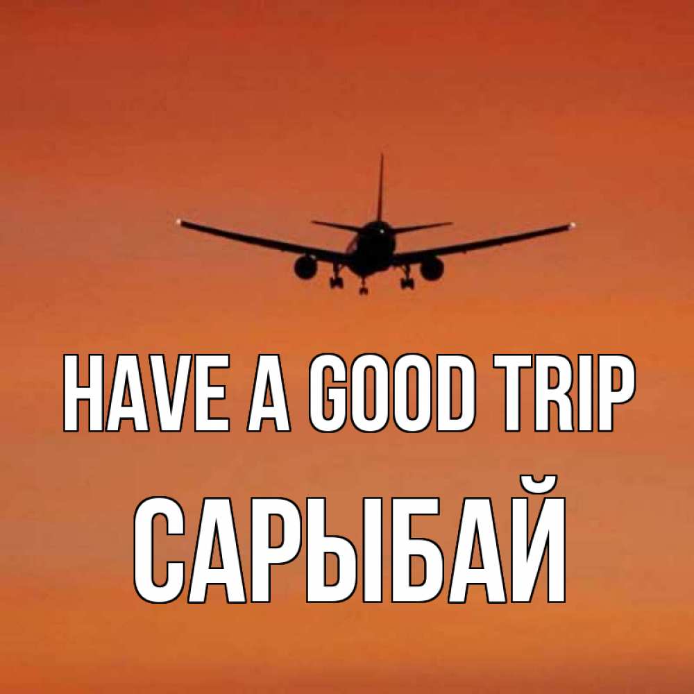 Greetings card с именем, САРЫБАЙ Have a good trip силуэт самолета Greetings with text for free download 