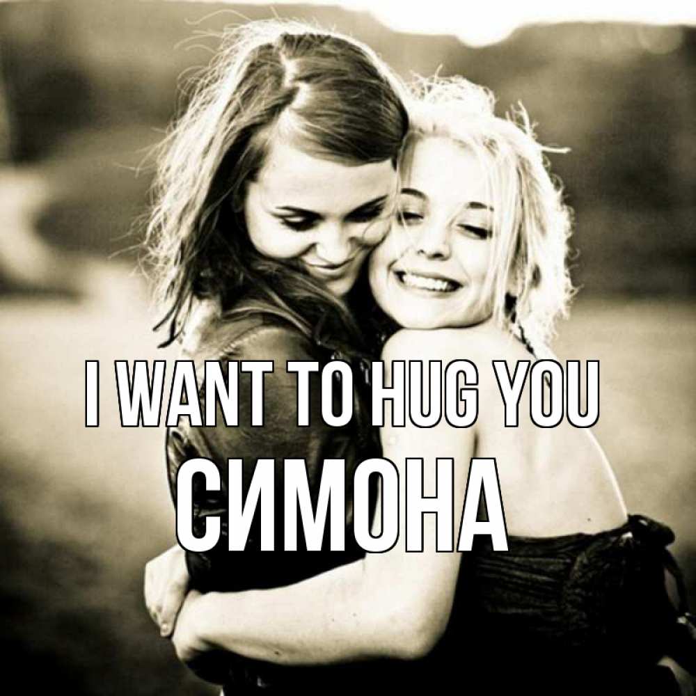 Greetings card с именем, Симона I want to hug you девочки обнимаются Greetings with text for free download 