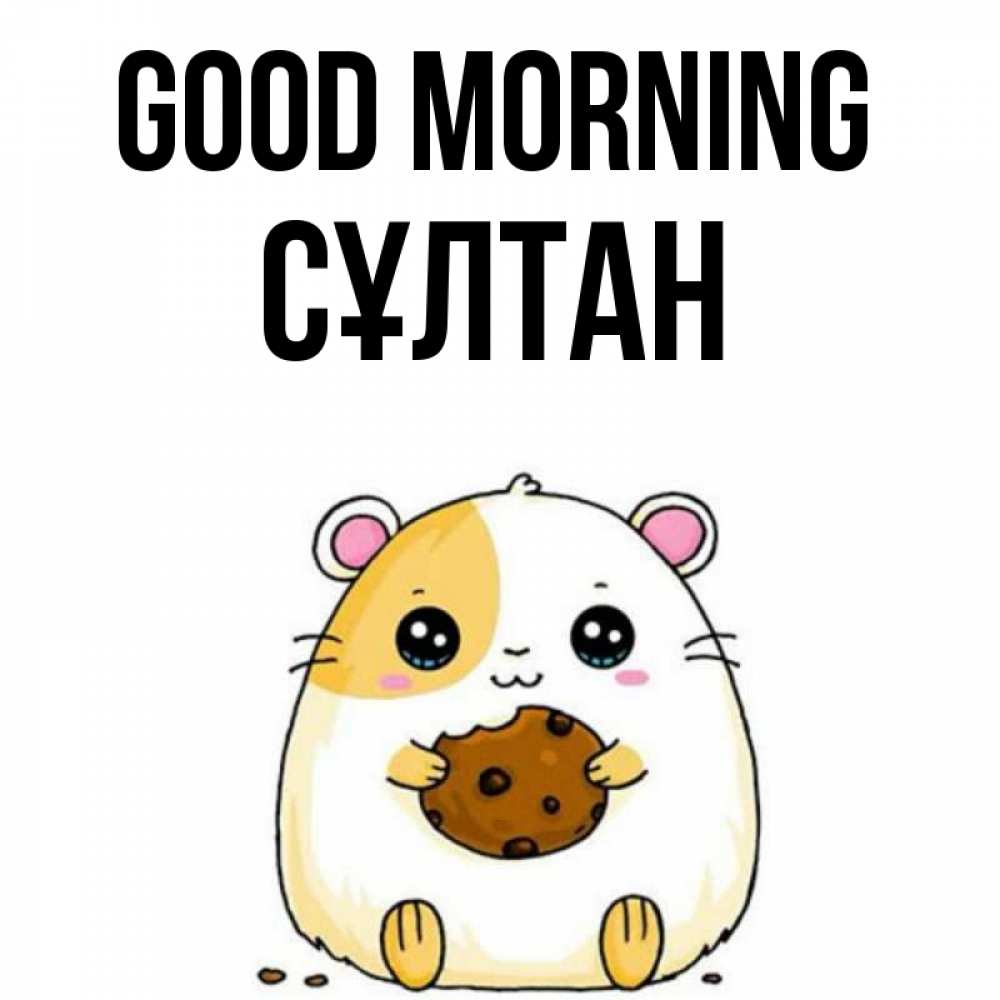 Greetings card с именем, СҰЛТАН Good morning есть печеньку. Утречко Greetings with text for free download 