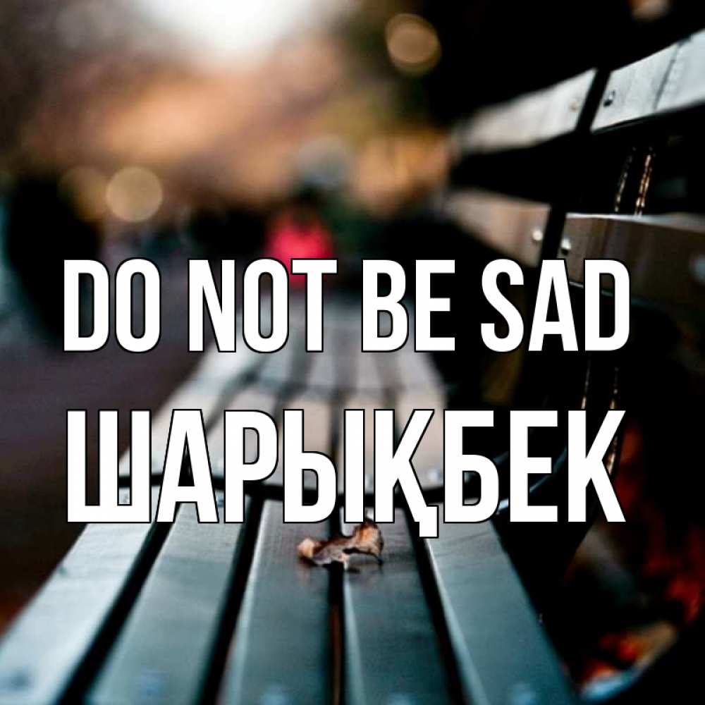Greetings card с именем, ШАРЫҚБЕК Do not be sad размытый фон Greetings with text for free download 
