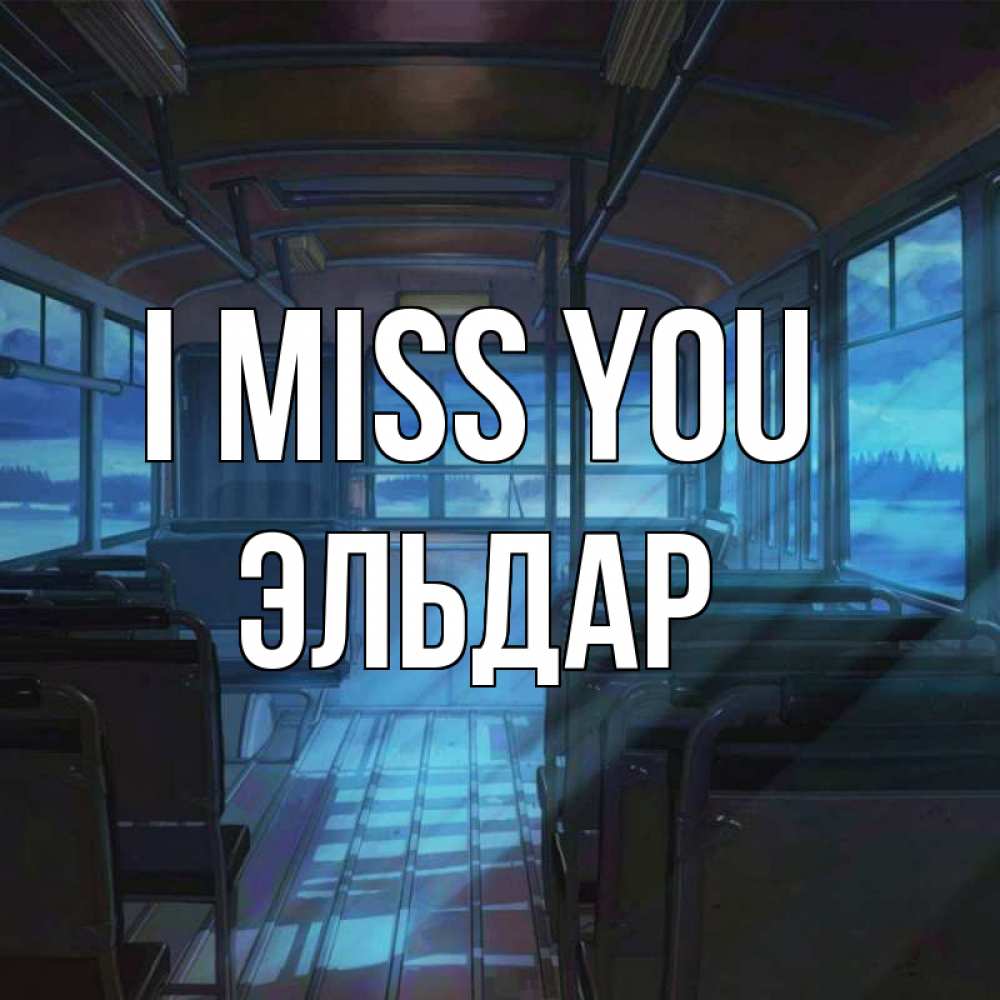 Greetings card с именем, Эльдар I miss you тоска Greetings with text for free download 