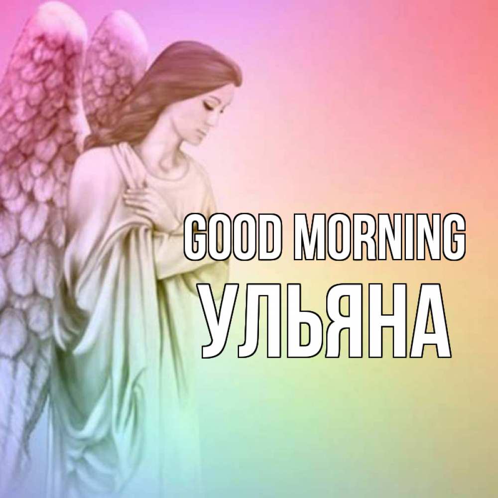 Greetings card с именем, Ульяна Good morning крылья Greetings with text for free download 
