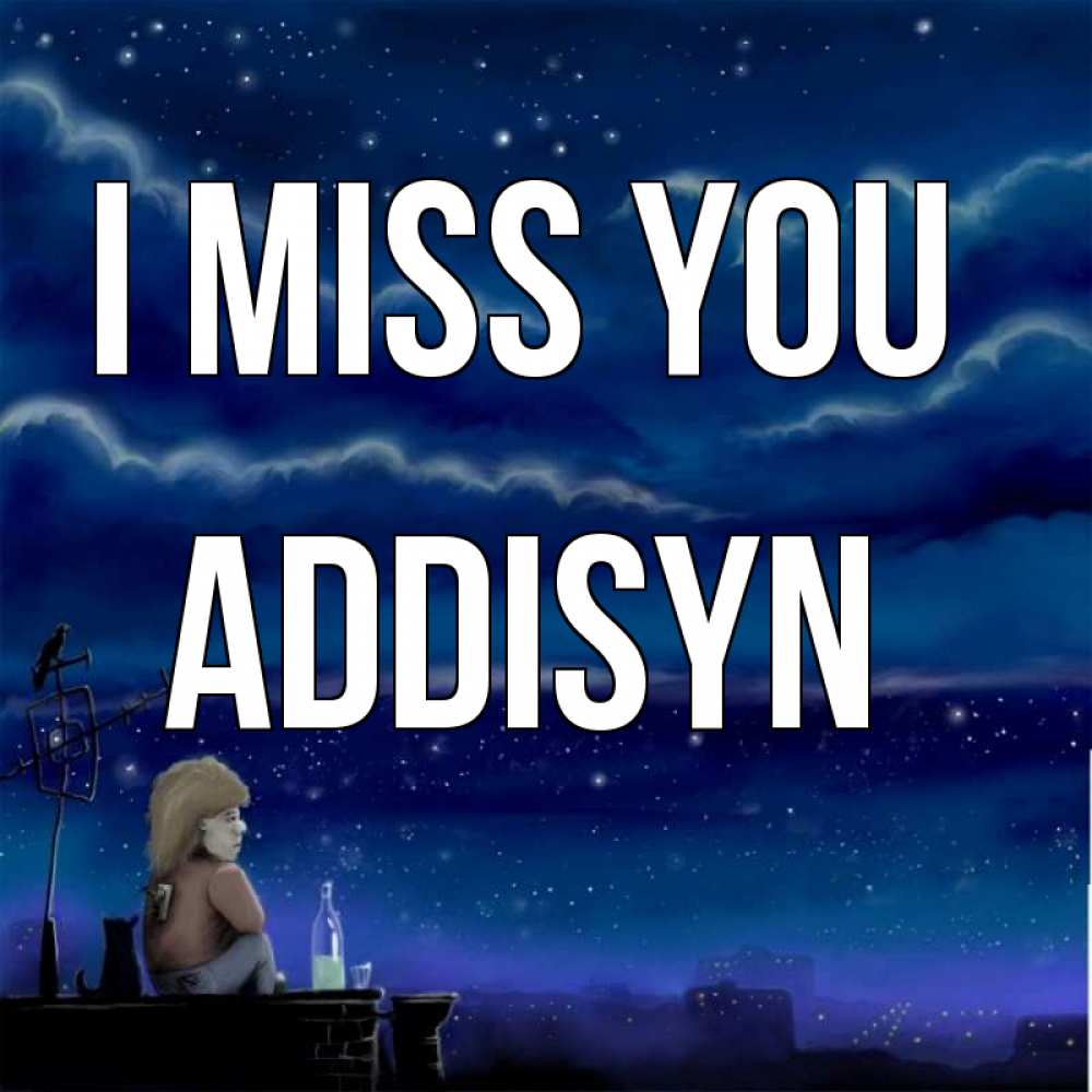 Greetings card с именем, Addisyn I miss you на крыше 1 Greetings with text for free download 