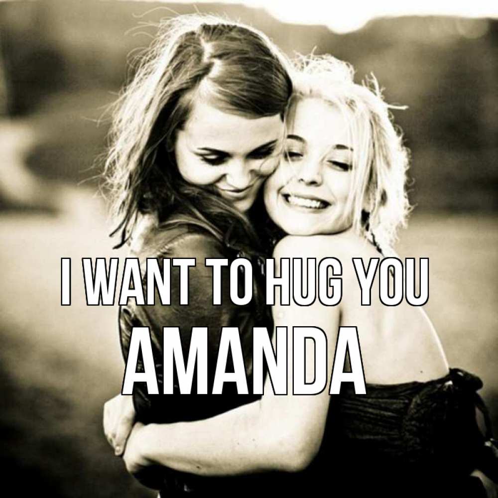 Greetings card с именем, Amanda I want to hug you девочки обнимаются Greetings with text for free download 