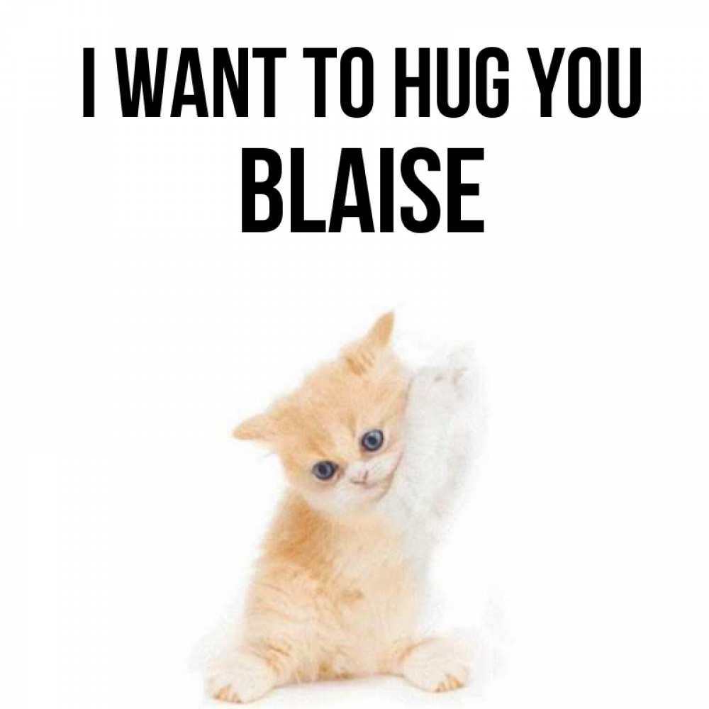 Greetings card с именем, Blaise I want to hug you я хочу очень скорее обнимаешек Greetings with text for free download 