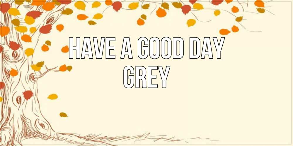 Greetings card с именем, Grey Have a good day осенний листопад Greetings with text for free download 