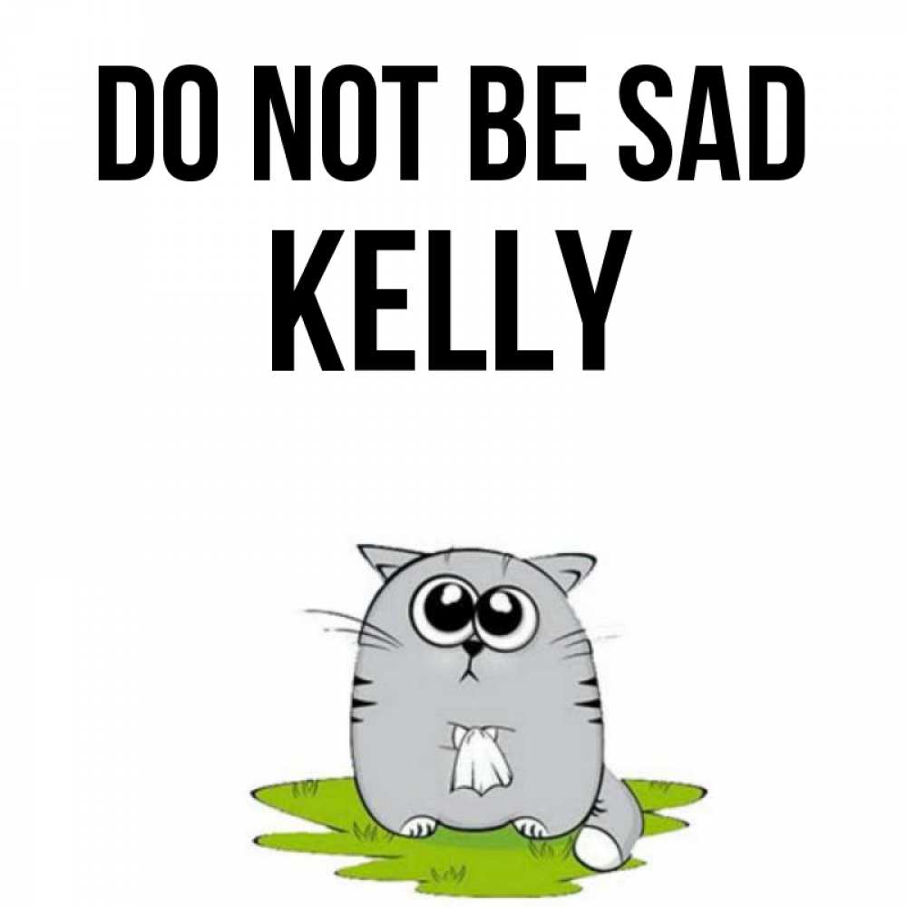 Greetings card с именем, Kelly Do not be sad грустный котяра Greetings with text for free download 