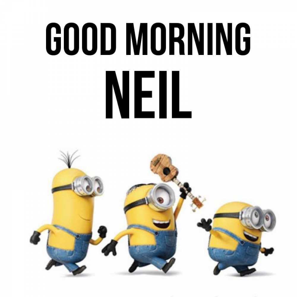 Greetings card с именем, Neil Good morning миньоны и прекрасное утро Greetings with text for free download 
