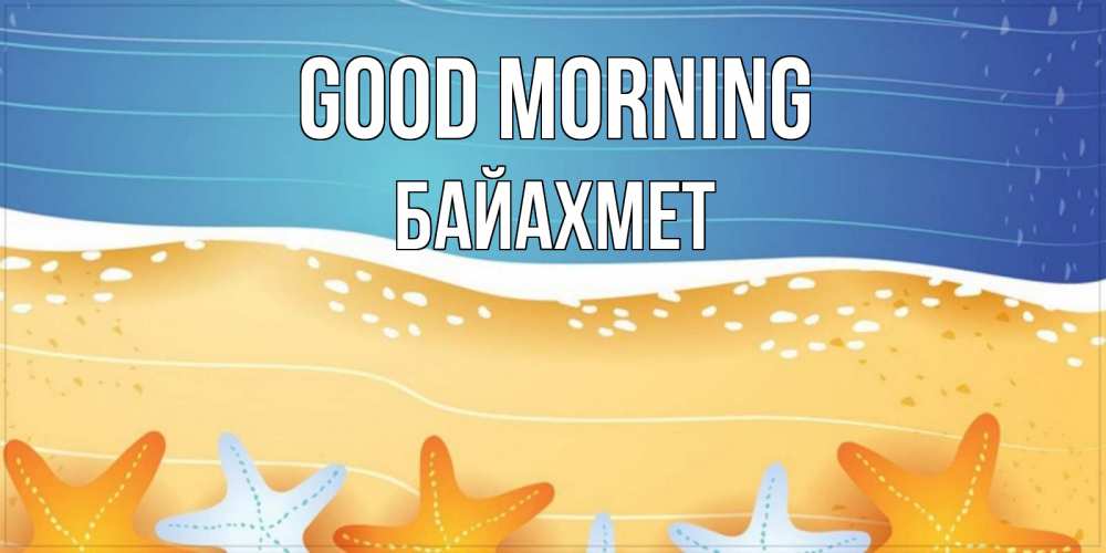 Greetings card с именем, Байахмет Good morning красивая морская тема Greetings with text for free download 