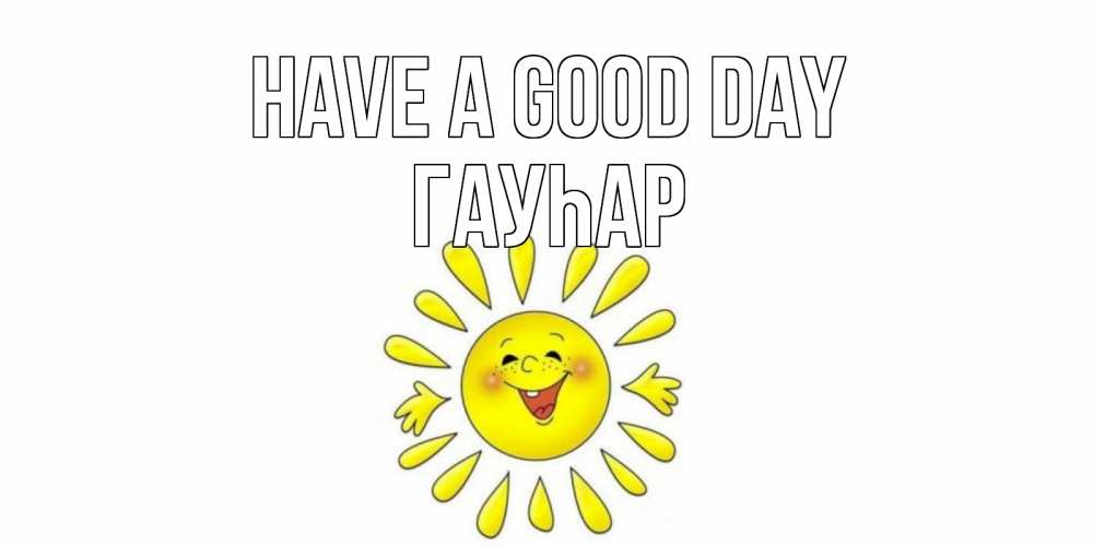 Greetings card с именем, Гауһар Have a good day открытка на каждый день Greetings with text for free download 
