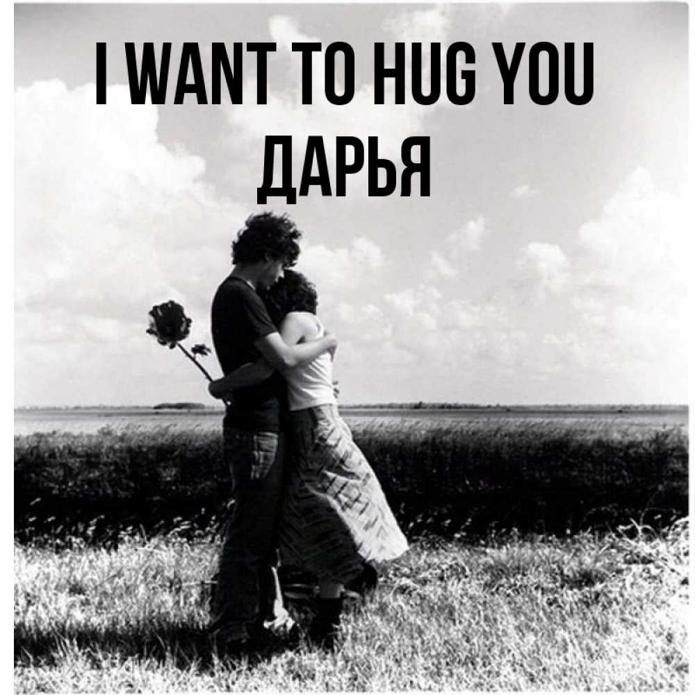 Greetings card с именем, Дарья I want to hug you чернобелое фото Greetings with text for free download 