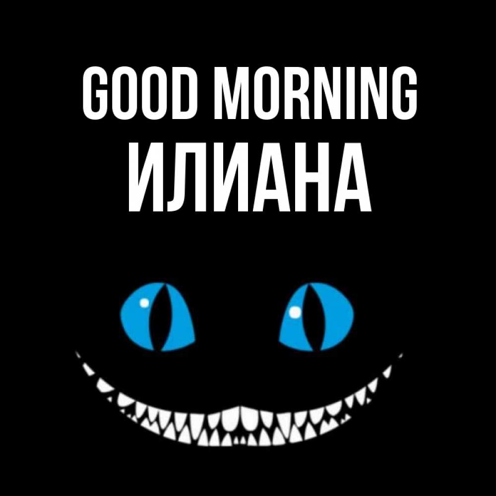 Greetings card с именем, Илиана Good morning голубые глаза и зубки Greetings with text for free download 
