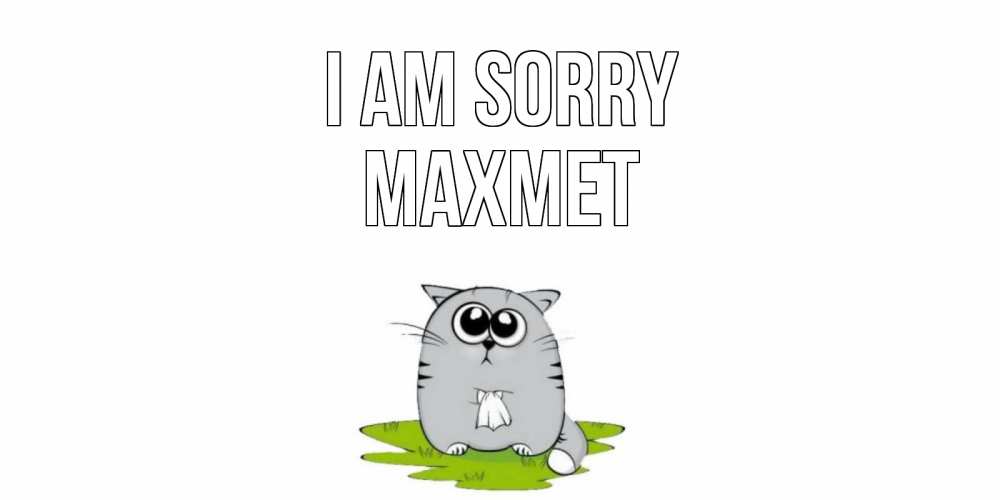 Greetings card с именем, МАХМЕТ I am sorry открытка с котиком просящим прощения Greetings with text for free download 