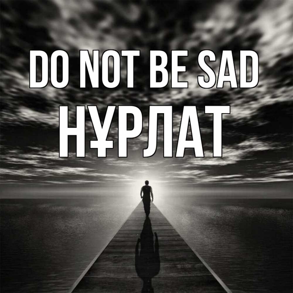 Greetings card с именем, НҰРЛАТ Do not be sad человек Greetings with text for free download 