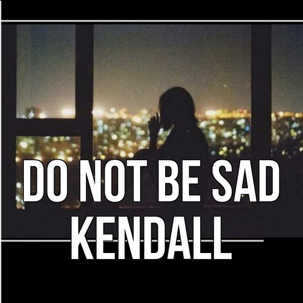 Greetings card с именем, Kendall Do not be sad смотрит на ночной город Greetings with text for free download 